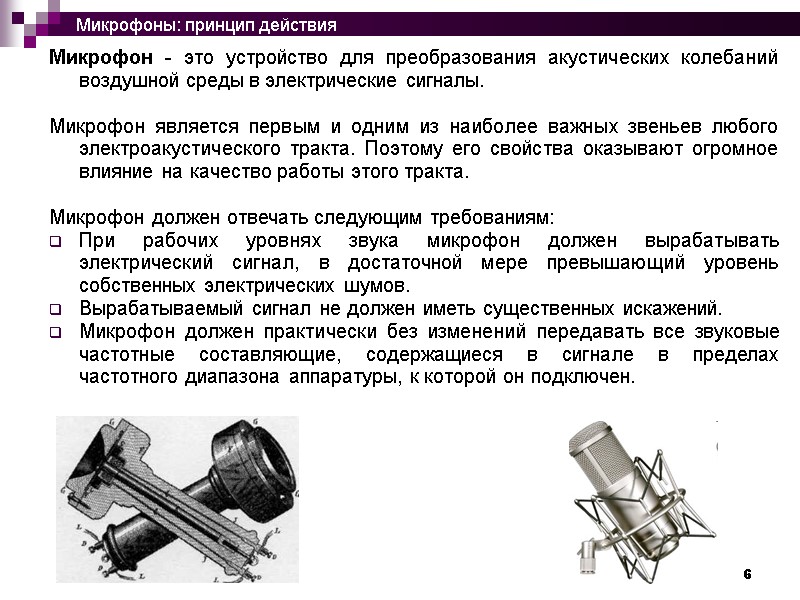 6 Микрофон - это устройство для преобразования акустических колебаний воздушной среды в электрические сигналы.